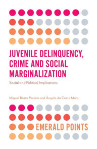 Title: Juvenile Delinquency, Crime and Social Marginalization: Social and Political Implications, Author: Miguel Basto Pereira