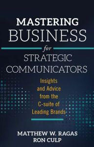 Title: Mastering Business for Strategic Communicators: Insights and Advice from the C-Suite of Leading Brands, Author: Bailey Ronald Illustrators