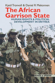 Title: The African Garrison State: Human Rights & Political Development in Eritrea REVISED AND UPDATED, Author: Kjetil Tronvoll