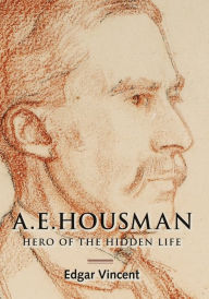 Title: A.E. Housman: Hero of the Hidden Life, Author: Edgar Vincent