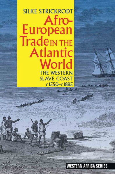 Afro-European Trade in the Atlantic World: The Western Slave Coast, c. 1550- c. 1885