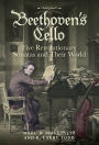 Beethoven's Cello: Five Revolutionary Sonatas and Their World