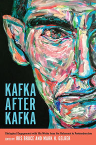 Title: Kafka after Kafka: Dialogical Engagement with His Works from the Holocaust to Postmodernism, Author: Iris Bruce