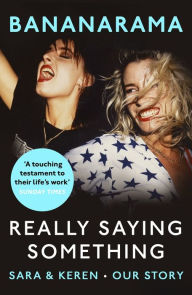 Online source of free e books download Really Saying Something: Sara & Keren - Our Bananarama Story in English 