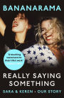 Really Saying Something: Sara & Keren - Our Bananarama Story