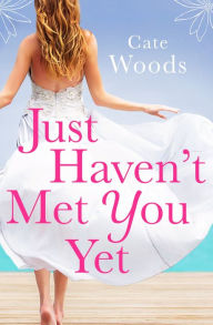 Title: Just Haven't Met You Yet: The Bestselling Laugh-Out-Loud Comedy with an Ingenious Twist!, Author: Cate Woods