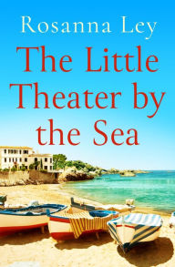 Title: The Little Theatre by the Sea: Escape to sunny Sardinia with the perfect summer read!, Author: Rosanna Ley
