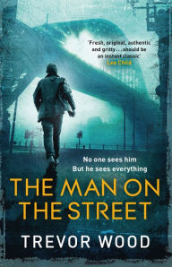Title: The Man on the Street: a completely addictive crime thriller for fans of Ian Rankin and Val McDermid, Author: Trevor Wood