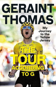 Title: The Tour According to G: My Journey to the Yellow Jersey, Author: Geraint Thomas