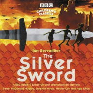 Title: The Silver Sword: A BBC Radio Full-Cast Dramatisation, Author: Ian Serraillier