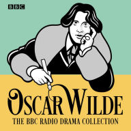The Oscar Wilde BBC Radio Drama Collection: Five Full-Cast Productions