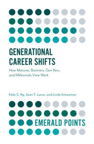 Title: Generational Career Shifts: How Matures, Boomers, Gen Xers, and Millennials View Work, Author: Eddy S. Ng