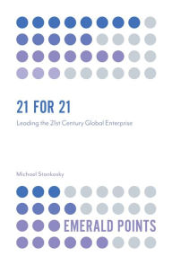 Title: 21 for 21: Leading the 21st Century Global Enterprise, Author: Michael Stankosky