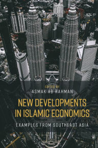 Title: New Developments in Islamic Economics: Examples from Southeast Asia, Author: Asmak Ab Rahman