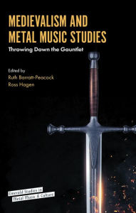 Title: Medievalism and Metal Music Studies: Throwing Down the Gauntlet, Author: Ruth Barratt-Peacock