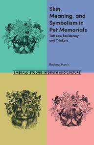 Title: Skin, Meaning, and Symbolism in Pet Memorials: Tattoos, Taxidermy, and Trinkets, Author: Racheal Harris