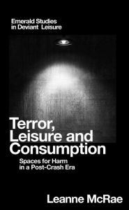 Title: Terror, Leisure and Consumption: Spaces for Harm in a Post-Crash Era, Author: Leanne McRae