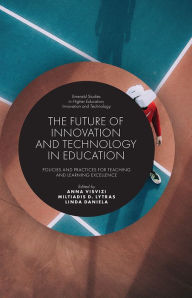 Title: The Future of Innovation and Technology in Education: Policies and Practices for Teaching and Learning Excellence, Author: Anna Visvizi