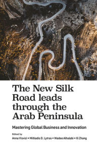 Title: The New Silk Road leads through the Arab Peninsula: Mastering Global Business and Innovation, Author: Anna Visvizi