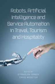Title: Robots, Artificial Intelligence and Service Automation in Travel, Tourism and Hospitality, Author: Stanislav Ivanov