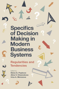 Title: Specifics of Decision Making in Modern Business Systems: Regularities and Tendencies, Author: Elena G. Popkova