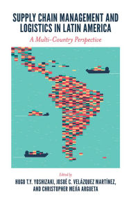 Title: Supply Chain Management and Logistics in Latin America: A Multi-Country Perspective, Author: Hugo Tsugunobu Yoshida Yoshizaki