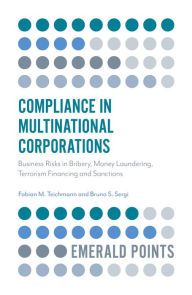 Title: Compliance in Multinational Corporations: Business Risks in Bribery, Money Laundering, Terrorism Financing and Sanctions, Author: Fabian M. Teichmann