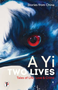 Title: Two Lives: Tales of Life, Love and Crime. Stories from China., Author: A Yi