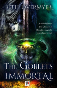 Title: The Goblets Immortal, Author: Beth Overmyer