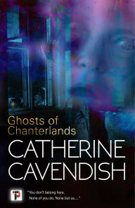 Title: The Ghosts of Chanterlands, Author: Catherine Cavendish