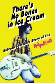 Title: There's No Bones in Ice Cream: Sylvain Sylvain's Story of the New York Dolls, Author: Sylvain Sylvain