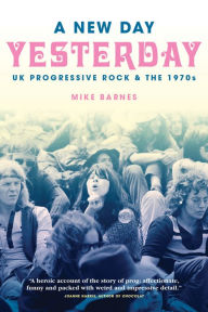 Title: A New Day Yesterday: UK Progressive Rock & The 1970s, Author: Mike Barnes