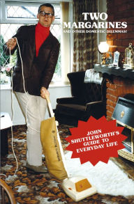 Title: Two Margarines And Other Domestic Dilemmas!: John Shuttleworth's Guide to Everyday Life, Author: Graham Fellows