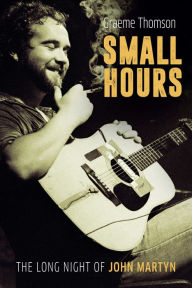 Book download guest Small Hours: The Long Night of John Martyn by Graeme Thomson in English 9781787592148 DJVU CHM MOBI