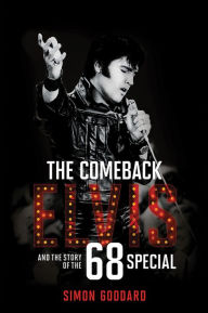 Title: The Comeback: Elvis and the Story of the 68 Special: Elvis and the Story of the '68 Special, Author: Simon Goddard