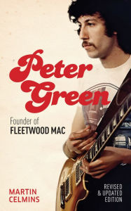 Title: Peter Green: Founder of Fleetwood Mac - Revised and Updated, Author: Peter Celmins