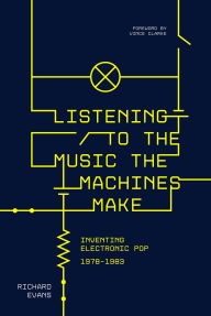 Download gratis ebooks Listening to the Music the Machines Make: Inventing Electronic Pop 1978-1983  9781787592476 by Richard Evans, Richard Evans