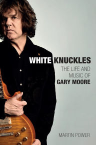 Free to download books pdf White Knuckles: The Life of Gary Moore by Martin Power, Martin Power 9781787592582 FB2 (English literature)