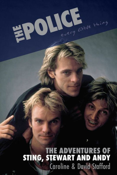 The Police: Every Little Thing: Adventures of Sting, Stewart and Andy