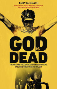 Free libary books download God is Dead: The Rise and Fall of Frank Vandenbroucke, Cycling's Great Wasted Talent by Andy McGrath
