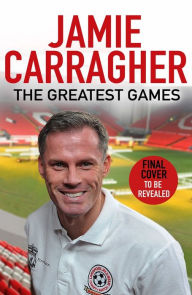 Title: The Greatest Games, Author: Jamie Carragher