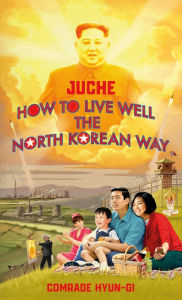 Title: Juche - How to Live Well the North Korean Way, Author: Oliver Grant