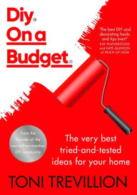 Title: Diy. On a Budget.: The very best tried-and-tested ideas for your home, Author: Toni Trevillion