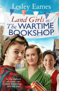 Title: Land Girls at the Wartime Bookshop, Author: Lesley Eames