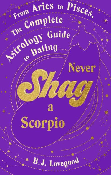 Never Shag a Scorpio: From Aries to Pisces, the astrology guide dating