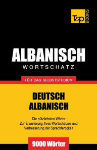 Title: Wortschatz Deutsch-Albanisch fï¿½r das Selbststudium - 9000 Wï¿½rter, Author: Andrey Taranov