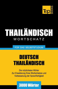Title: Wortschatz Deutsch-Thailï¿½ndisch fï¿½r das Selbststudium - 3000 Wï¿½rter, Author: Andrey Taranov