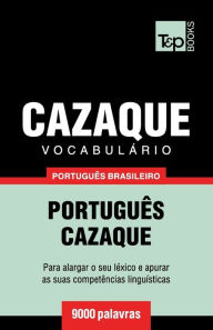 Title: Vocabulï¿½rio Portuguï¿½s Brasileiro-Cazaque - 9000 palavras, Author: Andrey Taranov