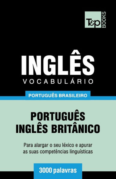 Vocabulï¿½rio Portuguï¿½s Brasileiro-Inglï¿½s - 3000 palavras: Inglï¿½s britï¿½nico