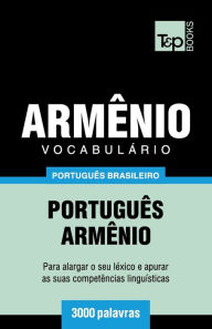 Title: Vocabulï¿½rio Portuguï¿½s Brasileiro-Armï¿½nio - 3000 palavras, Author: Andrey Taranov